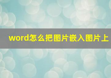 word怎么把图片嵌入图片上