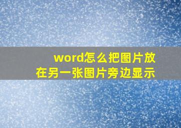 word怎么把图片放在另一张图片旁边显示