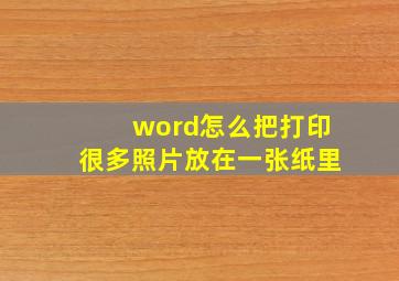 word怎么把打印很多照片放在一张纸里