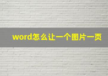 word怎么让一个图片一页