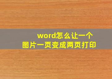 word怎么让一个图片一页变成两页打印