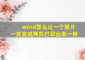 word怎么让一个图片一页变成两页打印出来一样