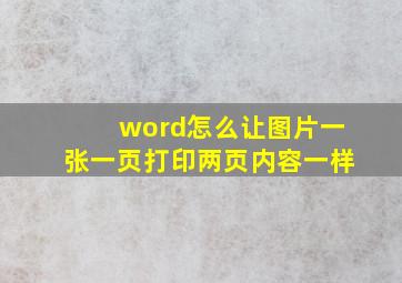 word怎么让图片一张一页打印两页内容一样