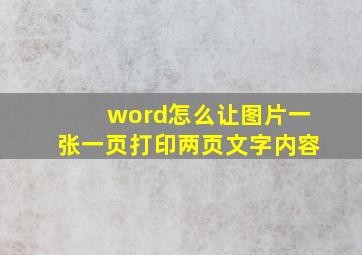 word怎么让图片一张一页打印两页文字内容