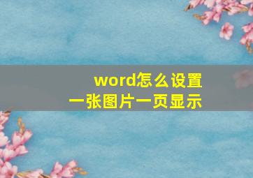 word怎么设置一张图片一页显示