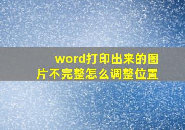 word打印出来的图片不完整怎么调整位置