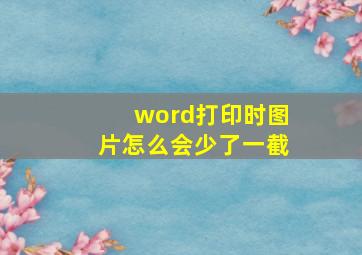 word打印时图片怎么会少了一截