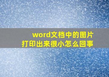 word文档中的图片打印出来很小怎么回事