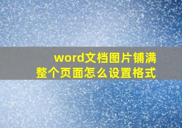 word文档图片铺满整个页面怎么设置格式