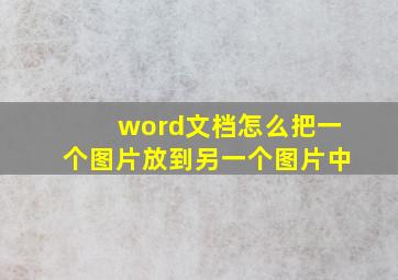 word文档怎么把一个图片放到另一个图片中