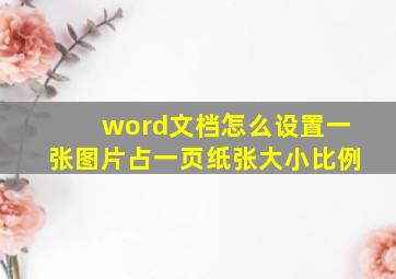 word文档怎么设置一张图片占一页纸张大小比例