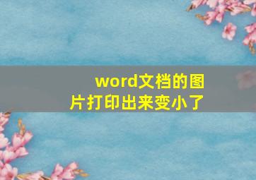 word文档的图片打印出来变小了