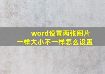 word设置两张图片一样大小不一样怎么设置