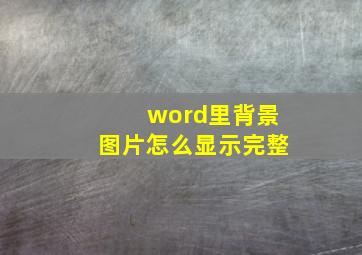 word里背景图片怎么显示完整