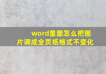 word里面怎么把图片调成全页纸格式不变化