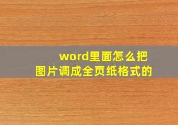 word里面怎么把图片调成全页纸格式的