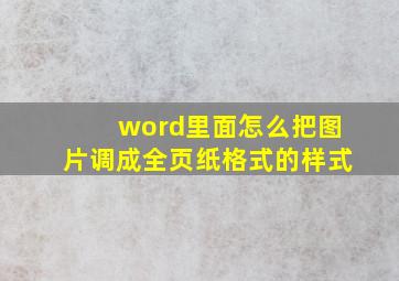 word里面怎么把图片调成全页纸格式的样式