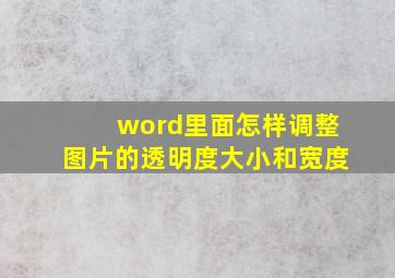 word里面怎样调整图片的透明度大小和宽度