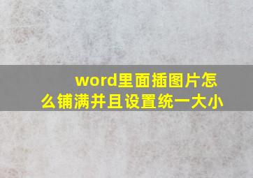 word里面插图片怎么铺满并且设置统一大小