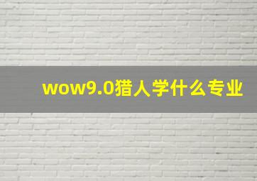 wow9.0猎人学什么专业