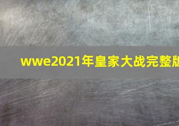 wwe2021年皇家大战完整版