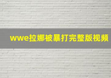 wwe拉娜被暴打完整版视频