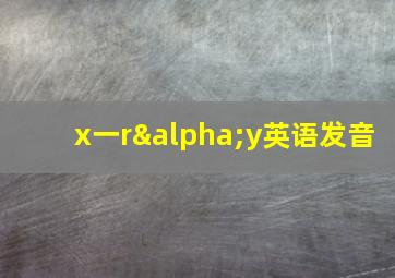 x一rαy英语发音