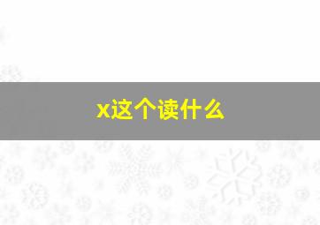 x这个读什么