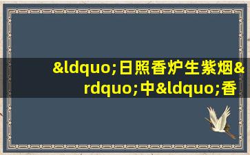 “日照香炉生紫烟”中“香炉”的意思是