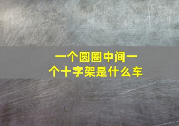 一个圆圈中间一个十字架是什么车