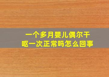 一个多月婴儿偶尔干呕一次正常吗怎么回事