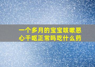 一个多月的宝宝咳嗽恶心干呕正常吗吃什么药