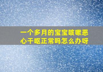 一个多月的宝宝咳嗽恶心干呕正常吗怎么办呀