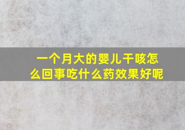 一个月大的婴儿干咳怎么回事吃什么药效果好呢