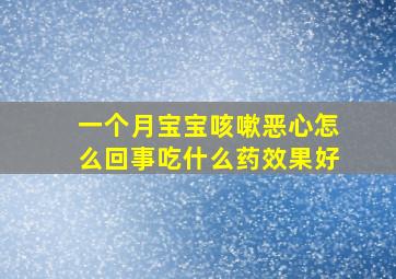 一个月宝宝咳嗽恶心怎么回事吃什么药效果好