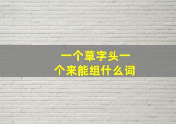 一个草字头一个来能组什么词