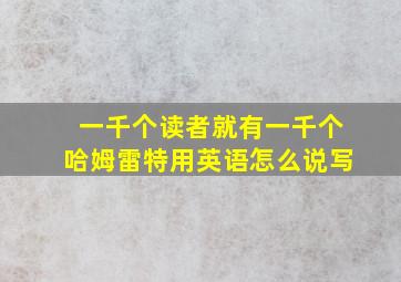 一千个读者就有一千个哈姆雷特用英语怎么说写