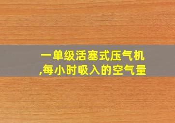 一单级活塞式压气机,每小时吸入的空气量