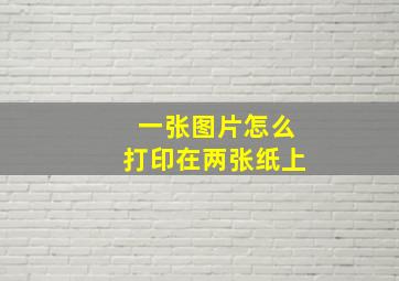 一张图片怎么打印在两张纸上