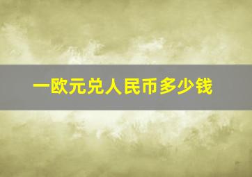 一欧元兑人民币多少钱