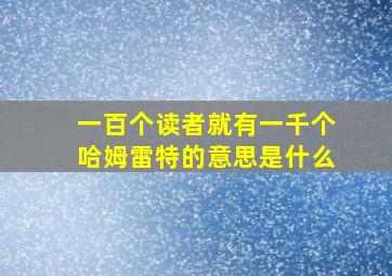 一百个读者就有一千个哈姆雷特的意思是什么