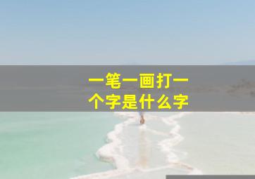 一笔一画打一个字是什么字