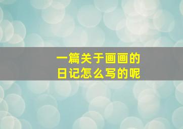 一篇关于画画的日记怎么写的呢