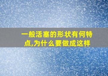 一般活塞的形状有何特点,为什么要做成这样