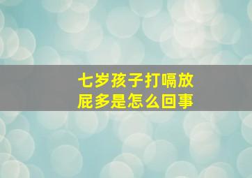 七岁孩子打嗝放屁多是怎么回事