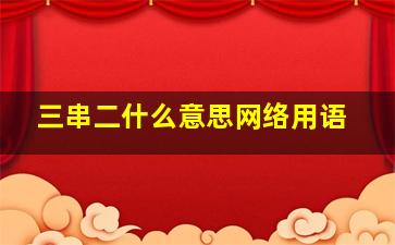 三串二什么意思网络用语