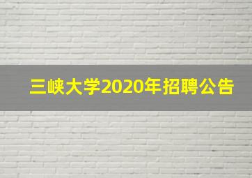 三峡大学2020年招聘公告