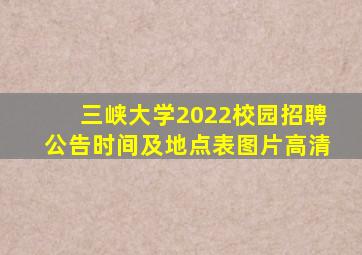 三峡大学2022校园招聘公告时间及地点表图片高清