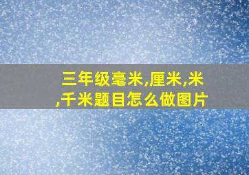 三年级毫米,厘米,米,千米题目怎么做图片