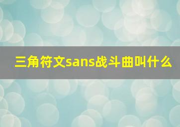 三角符文sans战斗曲叫什么